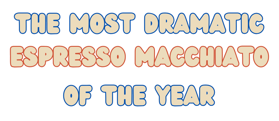 The most dramatic espresso macchiato of the year